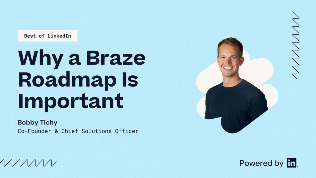 Why a Braze roadmap is important