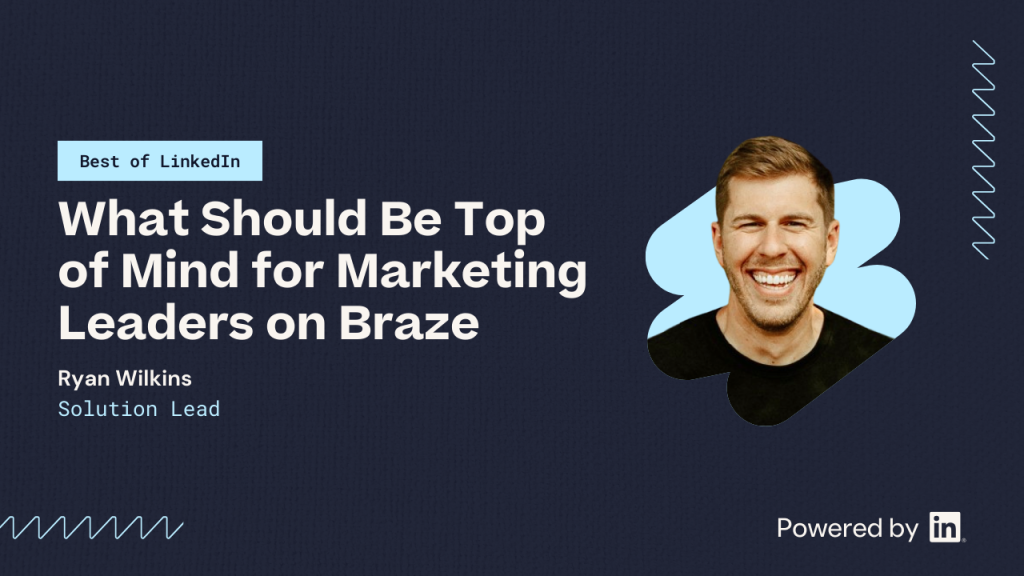 What should be top of mind for marketing leaders on Braze