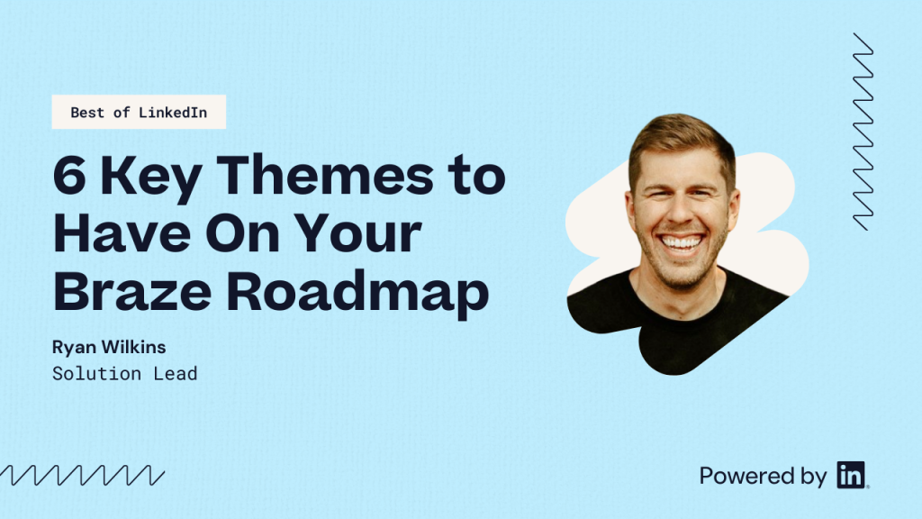 6 key themes to have on your Braze roadmap