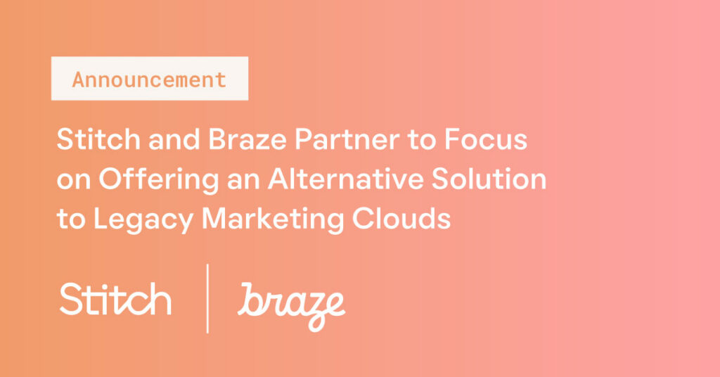 Stitch and Braze Partner to Focus on Offering an Alternative Solution to Legacy Marketing Clouds