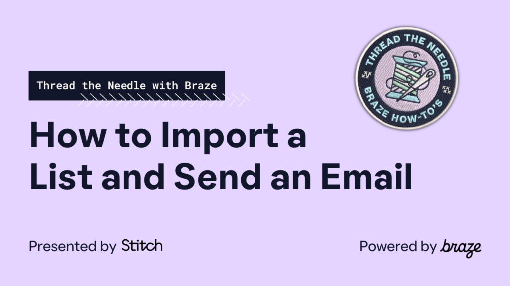 How to Import a List and Send an Email — Thread the Needle with Braze