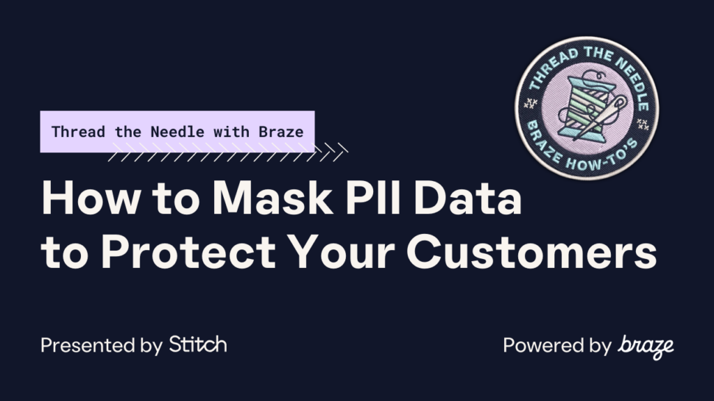 How to Mask PII Data in Braze to Protect Your Customers — Thread the Needle with Braze