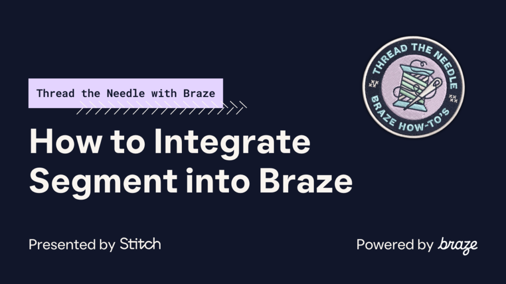 How to Integrate Segment into Braze — Thread the Needle with Braze