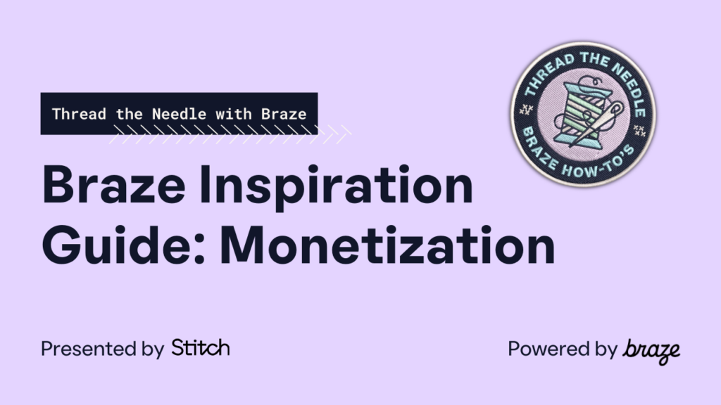 Braze Inspiration Guide: Monetization — Thread the Needle with Braze