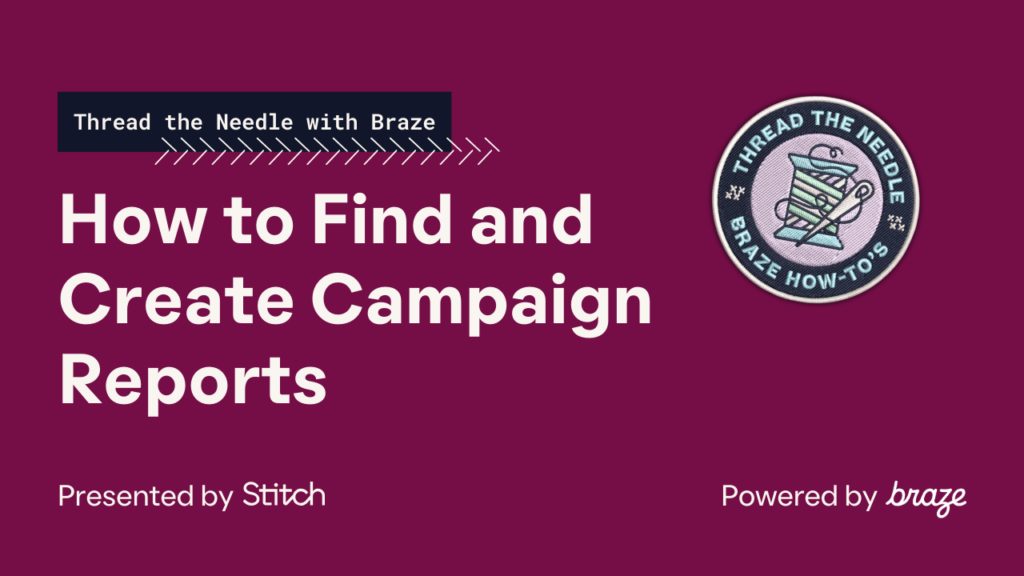 How to Find and Create Campaign Reports — Thread the Needle with Braze