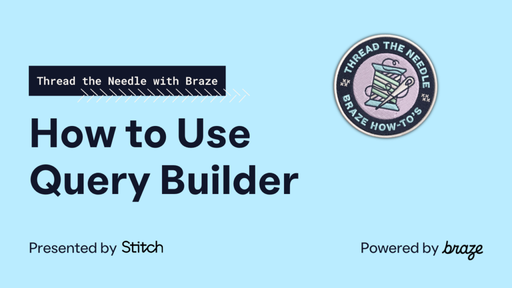 How to Use Query Builder — Thread the Needle with Braze