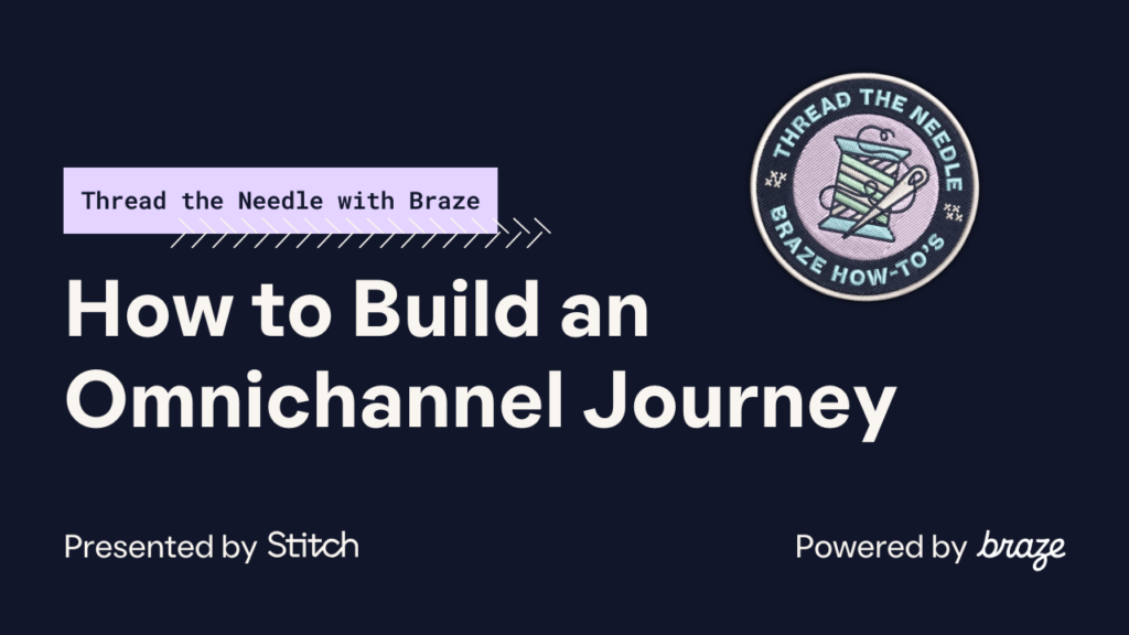 How to Build an Omnichannel Journey — Thread the Needle with Braze