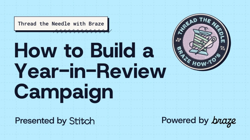 How to Build a Year-in-Review Campaign — Thread the Needle with Braze